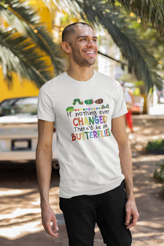 "If nothing ever changed there'd be no butterflies  Tee