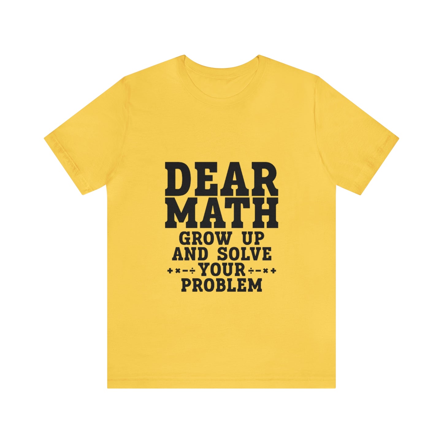 "Dear math, Grow up and solve your own problems"  Tee